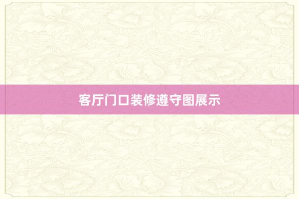 客厅门口装修遵守图展示